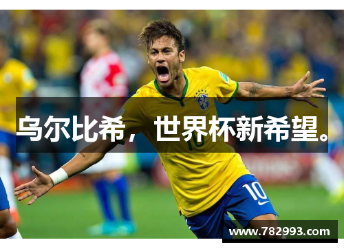 乌尔比希，世界杯新希望。